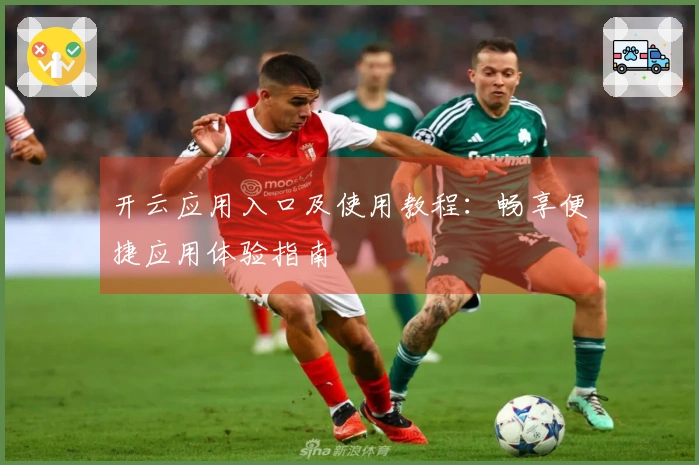 开云应用入口及使用教程：畅享便捷应用体验指南