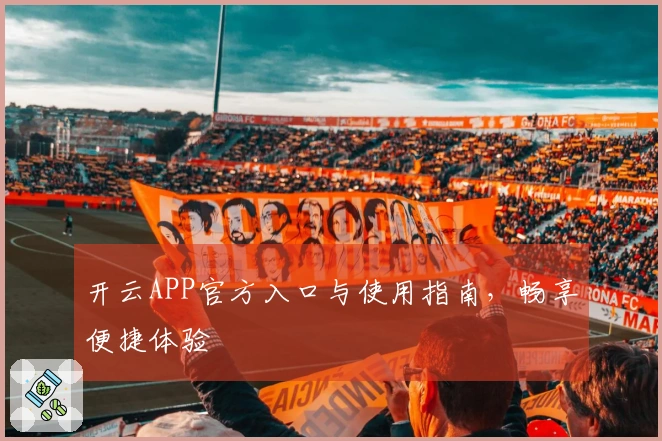 开云APP官方入口与使用指南，畅享便捷体验